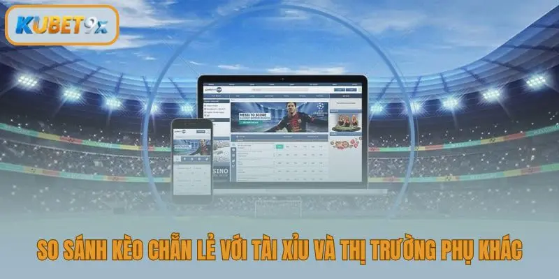 Phân biệt Kèo Chẵn Lẻ với các loại kèo phổ biến khác
